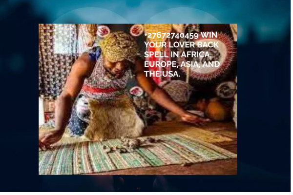 +27672740459 WIN YOUR LOVER BACK SPELL IN AFRICA, EUROPE, ASIA, AND THE USA.