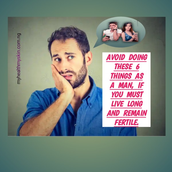 Avoid doing these 6 things as a man if you must live long and remain fertile